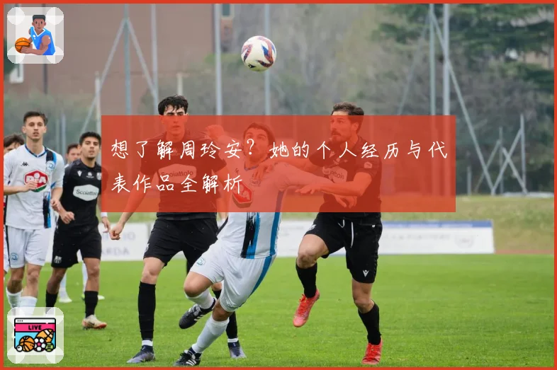 想了解周玲安？她的个人经历与代表作品全解析