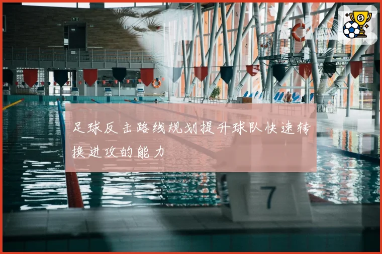足球反击路线规划提升球队快速转换进攻的能力